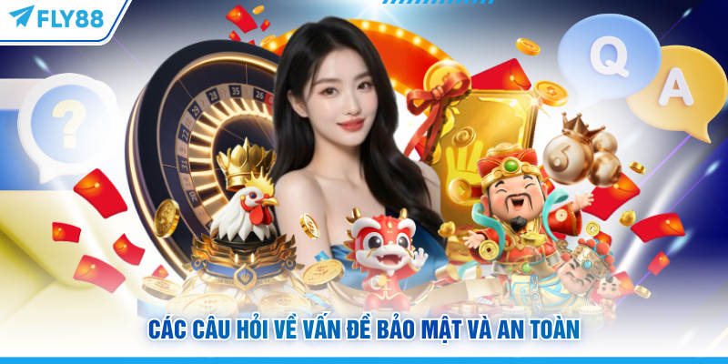 Câu Hỏi Thường Gặp FLY88 Về Quyền Lợi Và Chính Sách Người Dùng 6 Các câu hỏi về vấn đề bảo mật và an toàn FLY88