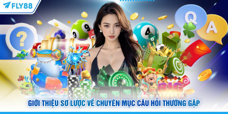 Câu Hỏi Thường Gặp FLY88 Về Quyền Lợi Và Chính Sách Người Dùng 4 Giới thiệu sơ lược về chuyên mục câu hỏi thường gặp FLY88
