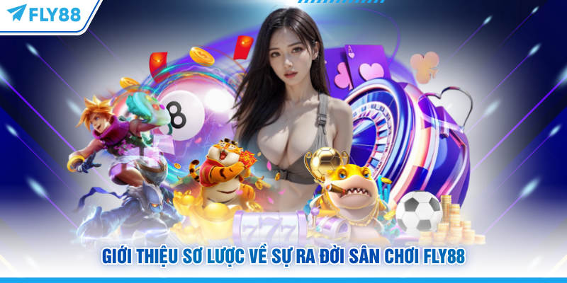 Giới Thiệu FLY88 - Sân Chơi Trực Tuyến Dẫn Đầu Châu Á 4 Giới thiệu sơ lược về sự ra đời sân chơi FLY88