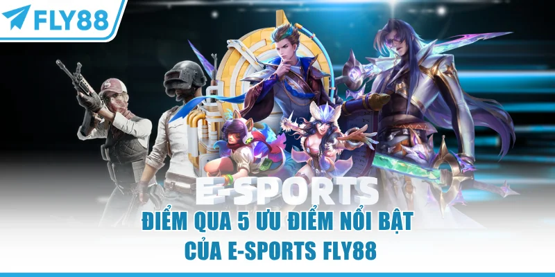 E-sports FLY88 - Đỉnh Cao Đồ Họa Và Tỷ Lệ Kèo Cực Thơm 7 Điểm qua 5 ưu điểm nổi bật của E-sports FLY88