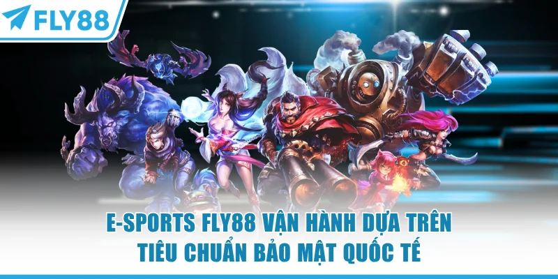 E-sports FLY88 - Đỉnh Cao Đồ Họa Và Tỷ Lệ Kèo Cực Thơm 9 E-sports FLY88 vận hành dựa trên tiêu chuẩn bảo mật quốc tế